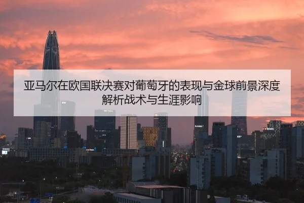 ya-ma-er-zai-ou-guo-lian-jue-sai-dui-pu-tao-ya-de-biao-xian-yu-jin-qiu-qian-jing-shen-du-jie-xi-zhan-shu-yu-sheng-ya-2-798.jpg