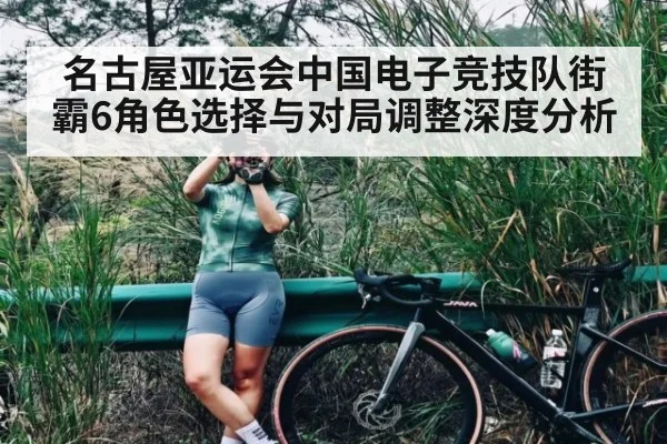 名古屋亚运会中国电子竞技队街霸6角色选择与对局调整深度分析